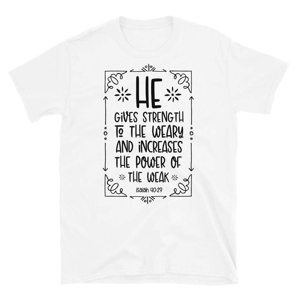 He Gives Strength to the Weary and Increases the Power Of the Weak - Fit Unisex Softstyle T-Shirt