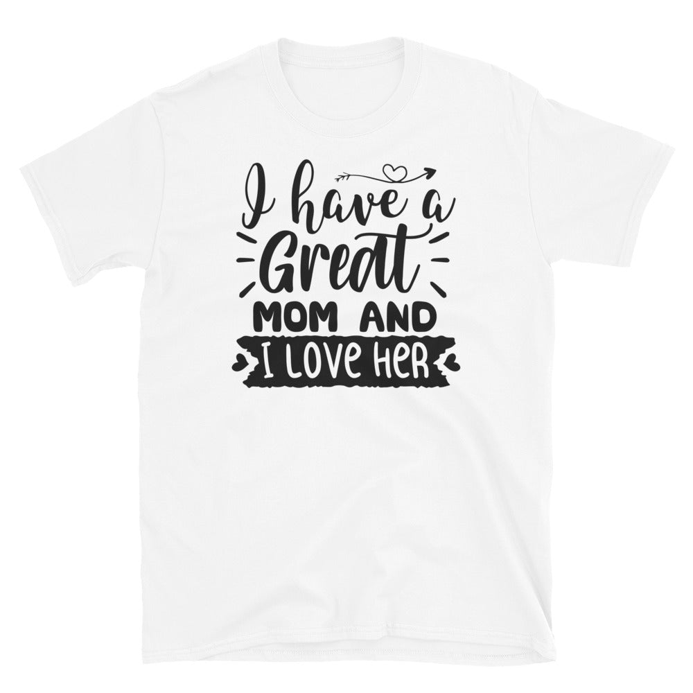 I Have A Great Mom And I Love Her, Mothers Day - Fit Unisex Softstyle T-Shirt