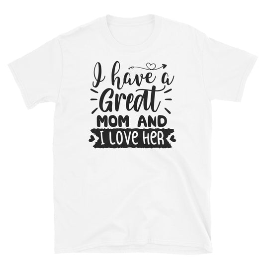 I Have A Great Mom And I Love Her, Mothers Day - Fit Unisex Softstyle T-Shirt