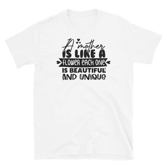 A Mother Is like a Flower Each One is Beautiful & Unique, Mothers Day - Fit Unisex Softstyle T-Shirt